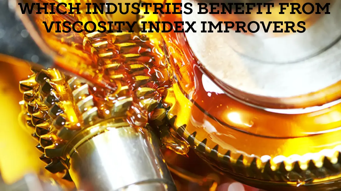 Which Industries Benefit From Viscosity Index Improvers